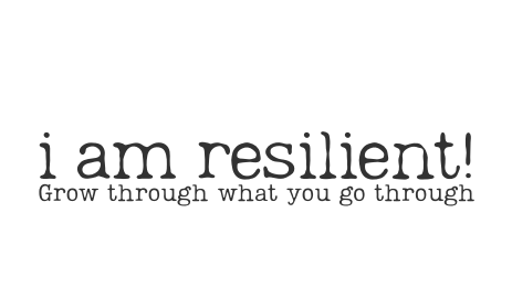 i am resilient; grow through what you go through